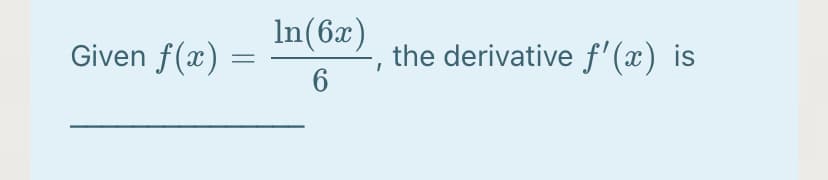 In(6x)
Given f(x) =
the derivative f'(x) is
