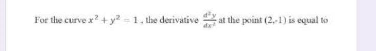 For the curve x? +y? = 1, the derivative
at the point (2,-1) is equal to
