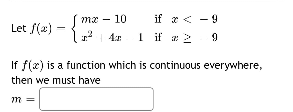 mx
10
if x <
- -
Let f(x)
= {
x2 + 4x – 1 if x > - 9
If f(x) is a function which is continuous everywhere,
then we must have
= W

