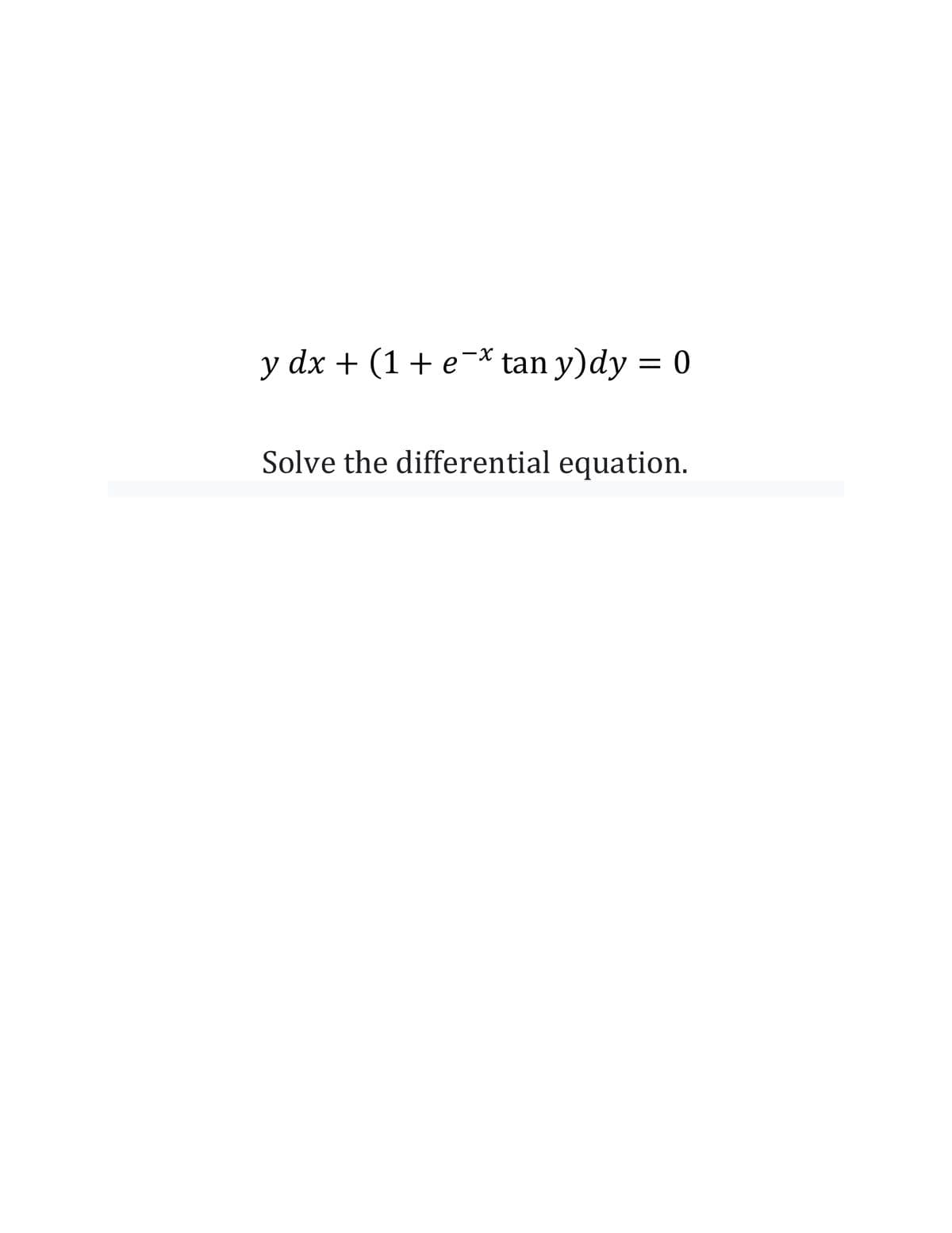 y dx + (1+ e-* tan y)dy = 0
Solve the differential equation.
