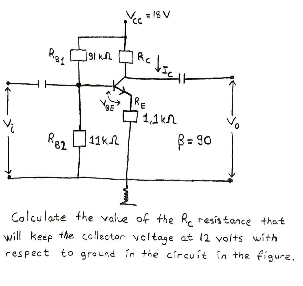 = 18 V
Rc
Red
91 k
RE
YBE
1,1 kn
11kl
82
ß = 90
will keep the collector voltage at 12 volts with
respect to ground in the círcuít în the figure.
Colculate the value of the Rc resistance that

