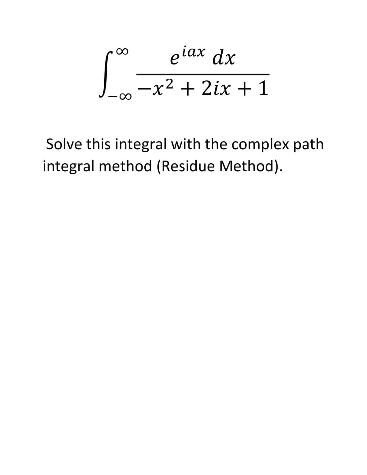 eiаx dx
00
-x2 + 2ix + 1
Solve this integral with the complex path
integral method (Residue Method).
8.
