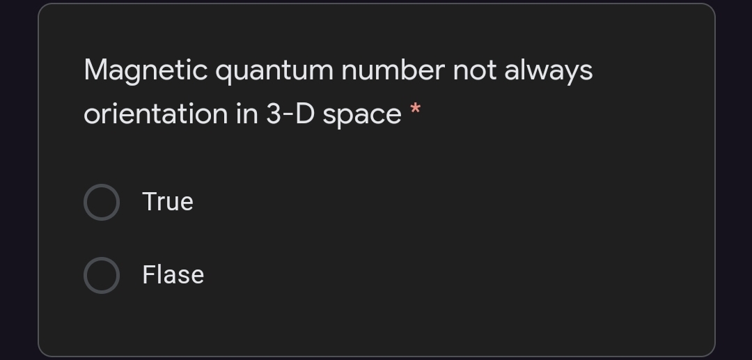 Magnetic quantum number not always
orientation in 3-D space
True
Flase
