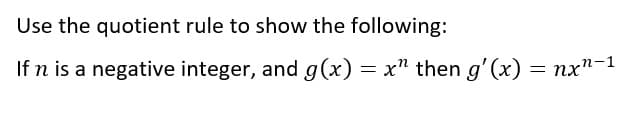 Use the quotient rule to show the following:
If n is a negative integer, and g(x) = x" then g' (x) = nx"-1
