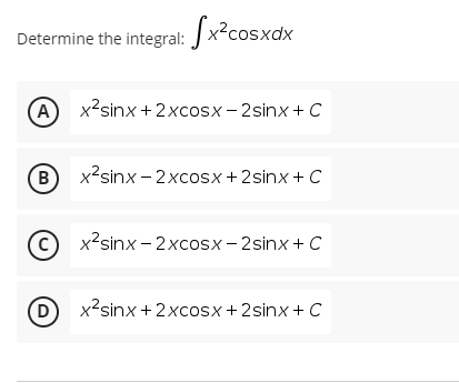 Determine the integral: x²cosxdx
A x²sinx + 2xcosx-2sinx + C
B x²sinx-2xcosx + 2 sinx + C
x²sinx-2xcosx-2sinx + C
x²sinx + 2xcosx + 2 sinx + C
D