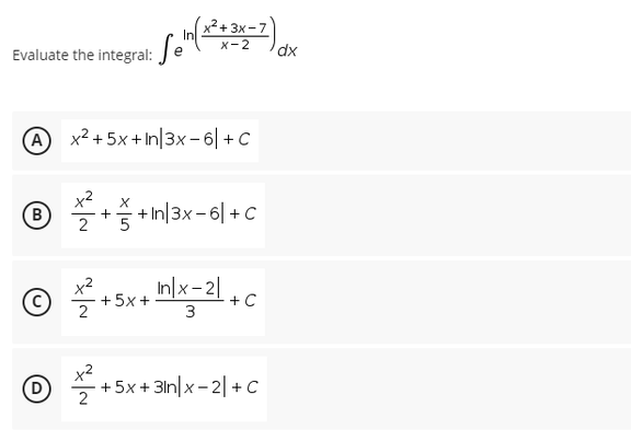 X-2
Se
Evaluate the integral: (+3x-7)
dx
A x²+5x+In 3x-6|+C
B
x²
2 5
+ +In|3x-6|+C
+2²+ + 5x +
+ In/x-21 +C
3
22²2
+5x+3ln|x-2|+C
D)