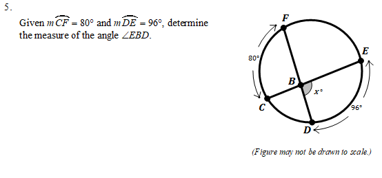 5.
Given mCF = 80° and m DE = 96°, determine
the measure of the angle ZEBD.
F
E
80
B
96
(Figure may not be drawn to scale.)
