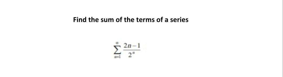 Find the sum of the terms of a series
2n-1
