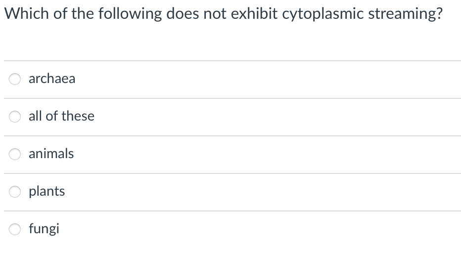 Which of the following does not exhibit cytoplasmic streaming?
archaea
all of these
animals
plants
fungi
