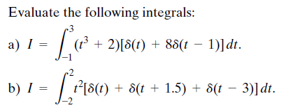 Evaluate the following integrals:
a) I =
+ 2)[8(t) + 88(t – 1)]dt.
b) I =
| P[8(t) + 8(t + 1.5) + 8(t – 3)]dt.

