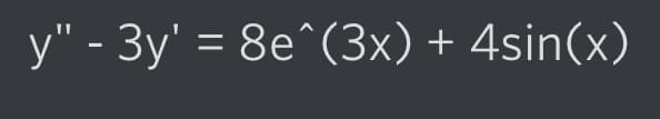 y" - 3y' = 8e^(3x) + 4sin(x)