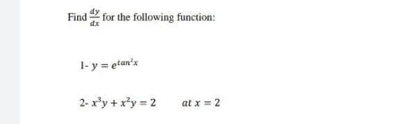 Find for the following function:
1- y = etan'x
2- x'y + x*y 2
at x = 2
