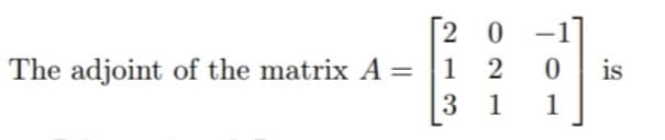 [2 0
The adjoint of the matrix A = |1 2
is
3 1
1
