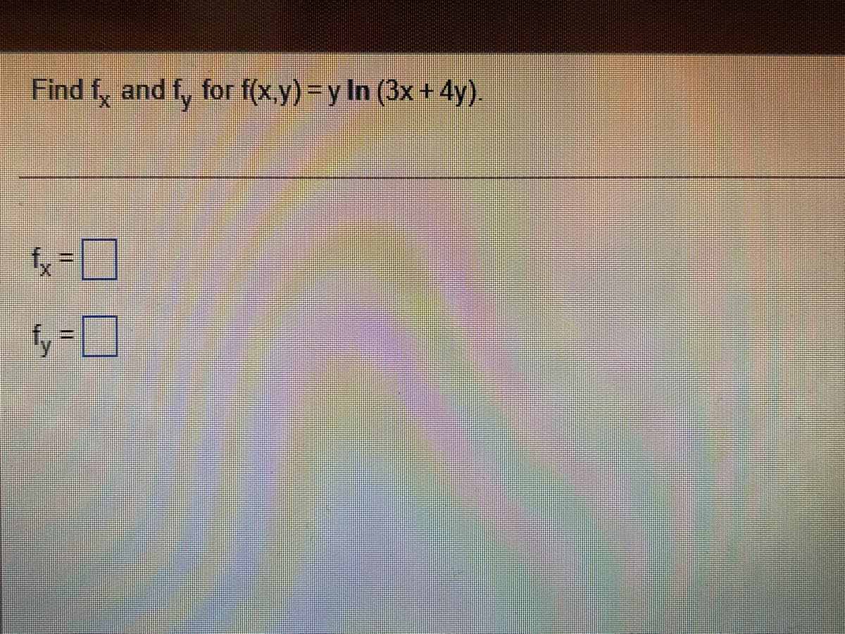 Find f, and f, for f(x,y)3Dy In (3x+4y).
