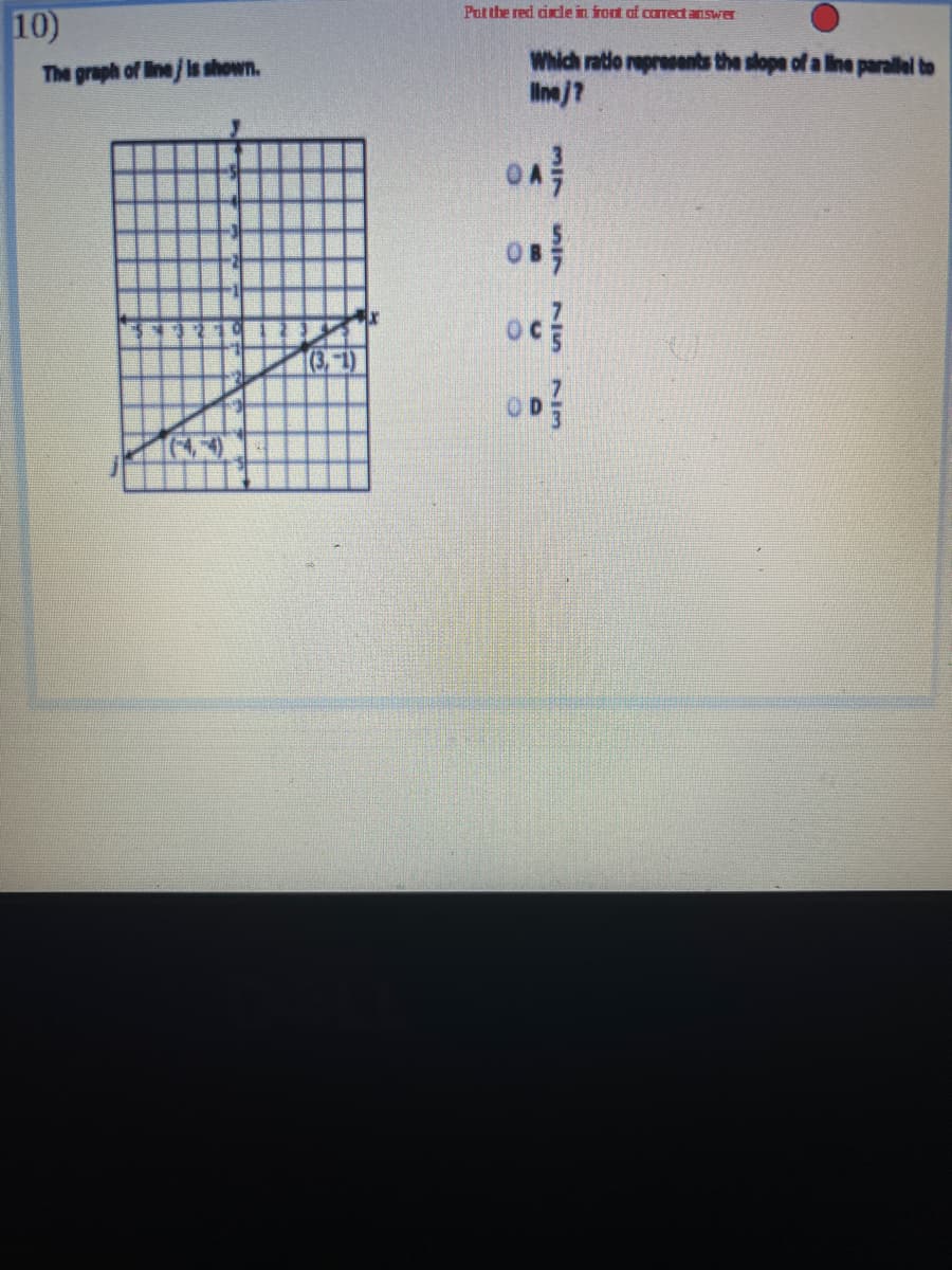 Put the red cirle in front af camect answer
10)
Which ratlo represents the slope of a line parallel to
Inej?
The graph of line/s shown.
(3,-1)
MIN
