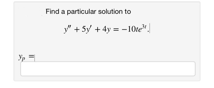 Find a particular solution to
y" + 5y + 4y = -10te".
Yp =
