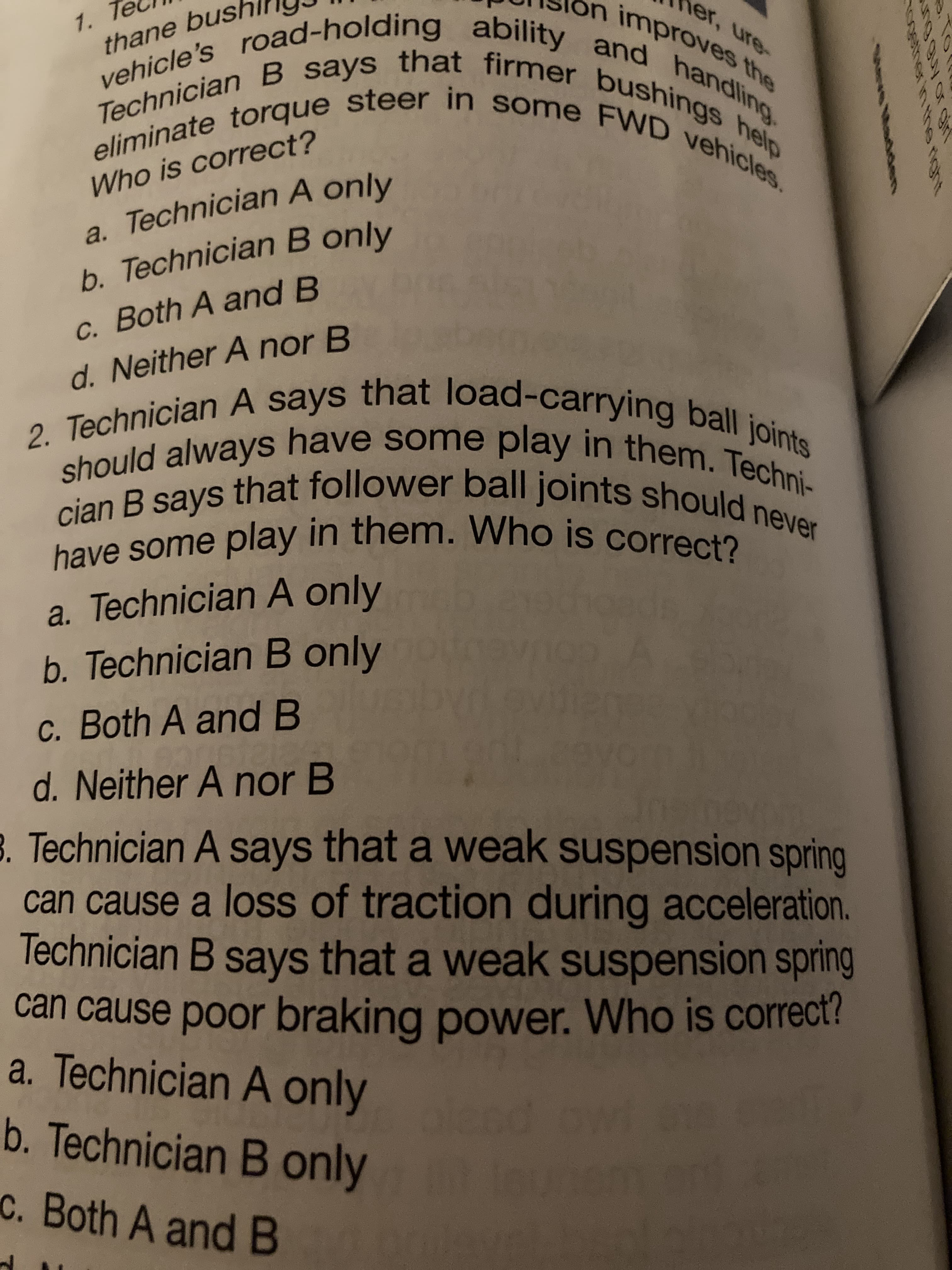 2. Technician A says that load-carrying ball joints
should always have some play in them. Techni-
cian B says that follower ball joints should never
have some play in them. Who is correct?
