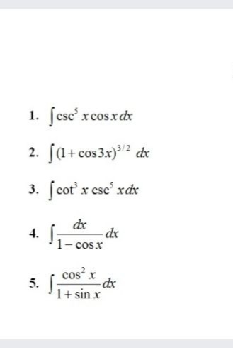 1. ſcsc' xcos.xd
2. (1+ cos3x)³/2 dr
3. (cot x csc' xd
dx
dx
1- cosx
4.
cos x
5. [-
1+ sin x
