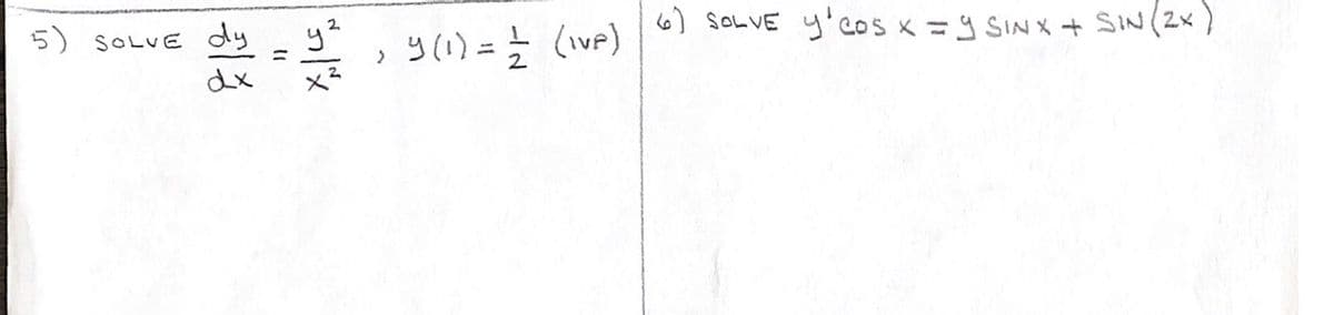 5) SOLVE dy
2.
y(1)==
(ive)
6) SOLVE y'Los x =y SINメ+ のえ(2x)
ニ
へ
%3D
dx
×く

