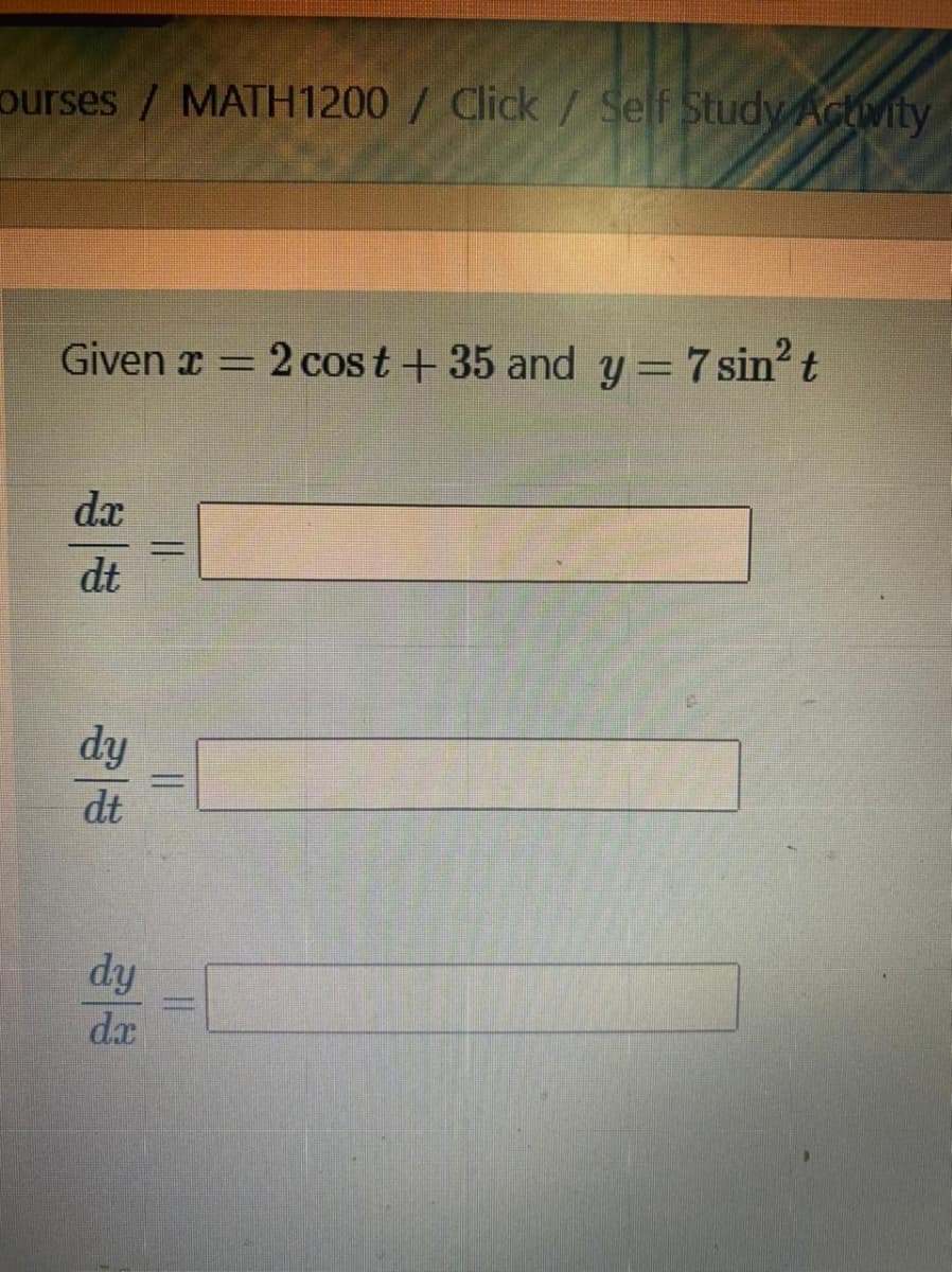 ourses / MATH1200/ Click/Self Study ACtvity
Given x = 2 cost+35 and y=7 sin t
dx
dt
dy
dt
%3D
dy
da
||
