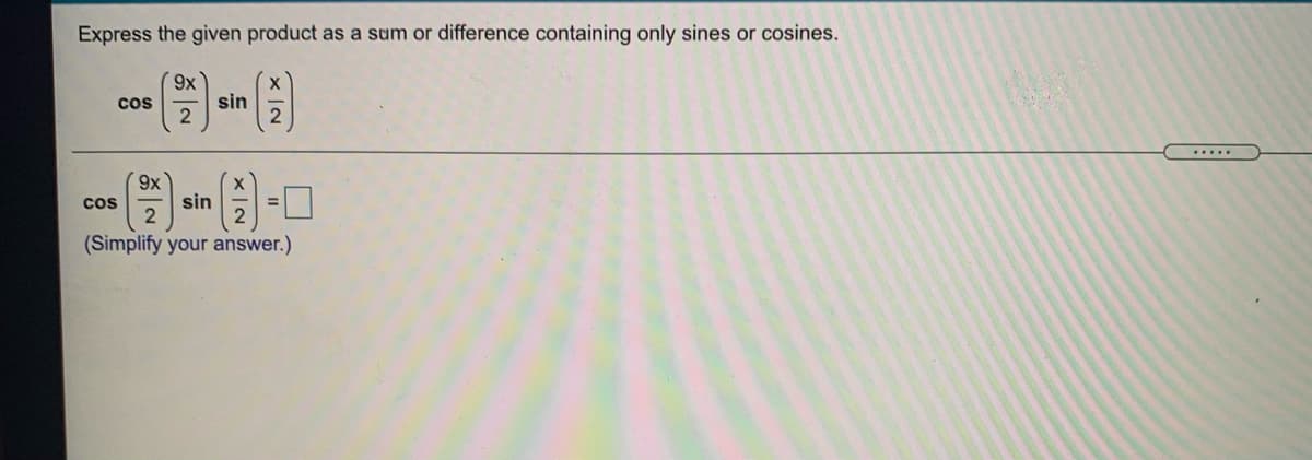 Express the given product as a sum or difference containing only sines or cosines.
6,
sin
cos
.....
cos
sin
(Simplify your answer.)
