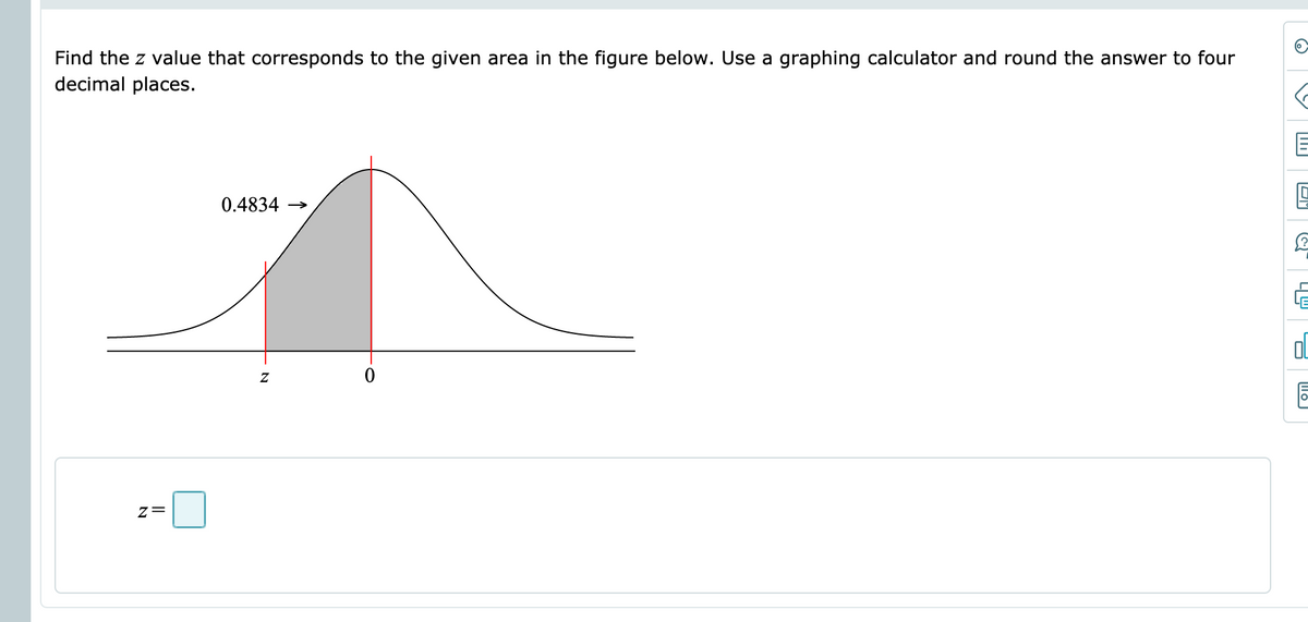 Find the z value that corresponds to the given area in the figure below. Use a graphing calculator and round the answer to four
decimal places.
0.4834 →
Ol
z=
