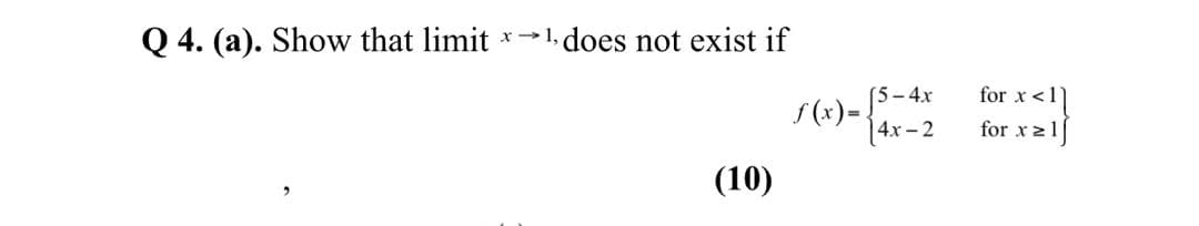 Q 4. (a). Show that limit *1does not exist if
S(x)- [5- 4x
[4x– 2
or x<1]
for x z1]
for
(10)
