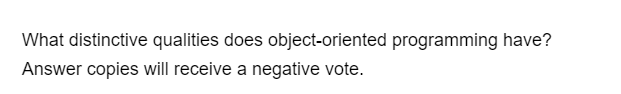 What distinctive qualities does object-oriented programming have?
Answer copies will receive a negative vote.
