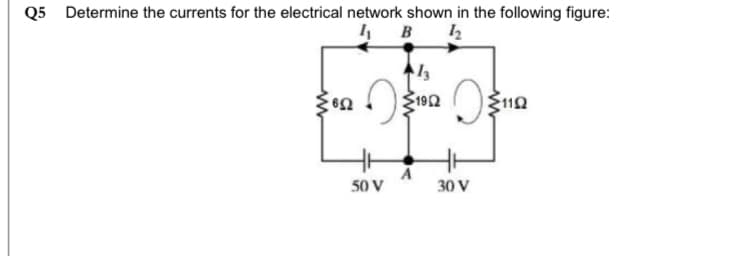 Q5 Determine the currents for the electrical network shown in the following figure:
B
192
110
50 V
30 V
