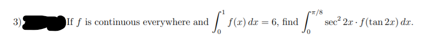If f is continuous everywhere and
f(x) dx = 6, find
sec? 2x · f(tan 2x) dx.
