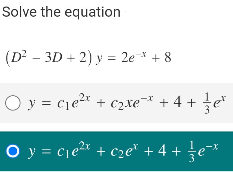 Solve the equation
(D² – 3D + 2) y = 2e¬* + 8
O y = cje2x + c2xe¯* + 4 + ze*
O y = cje2x + cze² + 4 + ze¯*
3

