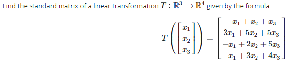 Find the standard matrix of a linear transformation T: R³ R4 given by the formula
-x₁ + x2 + x3
3x1 +5x2 + 5x3
-x₁ + 2x₂ + 5x3
−₁+3x₂ + 4x3.
T
21