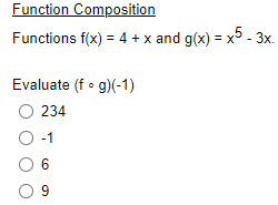 Function Composition
Functions f(x) = 4 + x and g(x) = x5 - 3x.
Evaluate (f. g)(-1)
O 234
O -1
6
09