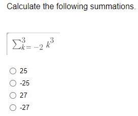 Calculate the following summations.
Σ= -2 43
O 25
O -25
O 27
O -27
