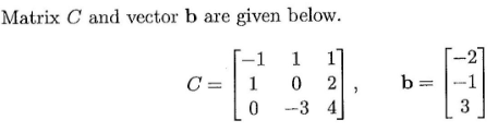 Matrix C and vector b are given below.
-1
1
1]
C =
1
b = |--1
-3 4
3

