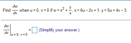 dw
Find
when u = 0, v = 0 if w = x?
x = 6u - 2v + 1, y = 5u + 4v - 3.
+
dv
dw
(Simplify your answer.)
dv
lu = 0, v = 0
