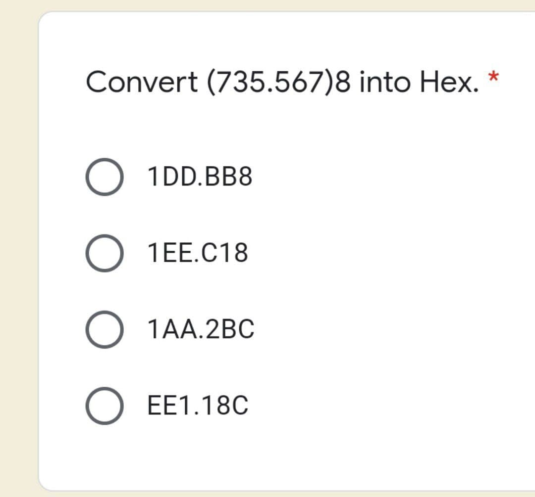 Convert (735.567)8 into Hex.
1DD.BB8
1ЕЕ.C18
О 1АА.2ВС
EЕ1.18C
