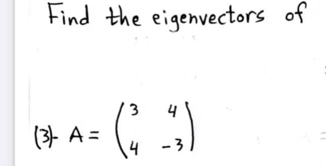 Find the eigenvectors of
4
(3- A =
- 3
