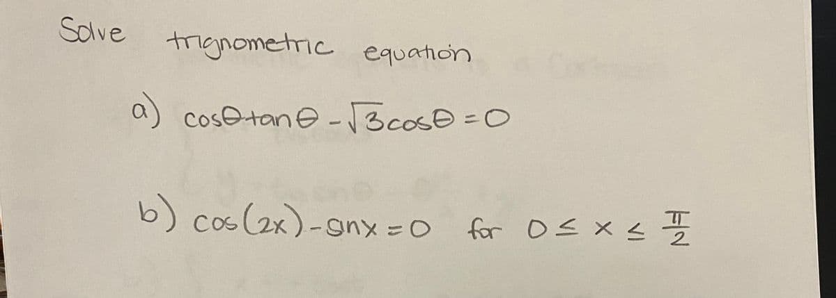Solve trignometric equation
a) cosetan-√3cost=0
b)
с
cos (2x) - Sinx = 0 for 0≤x≤ I
X