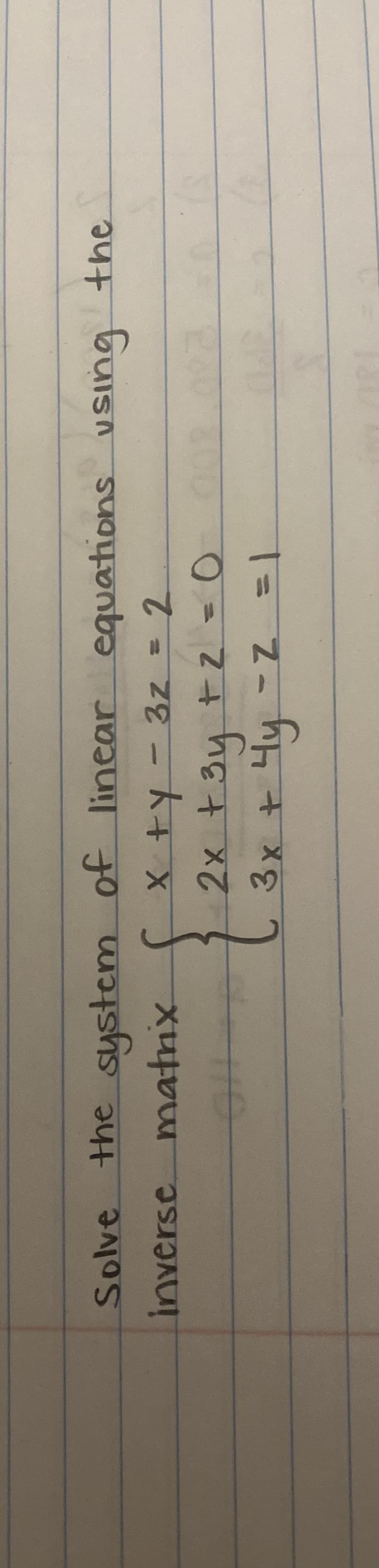 Solve the system
inverse matrix
of linear equations
x +y = 3z = 2
2x + 3y + 2 = 0
3x + 4y = 2 = 1
using
using the