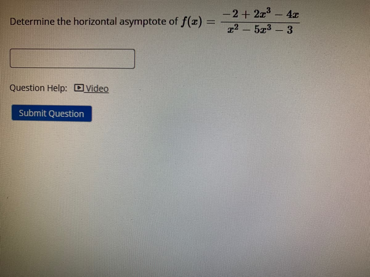 -2+ 2x-4
T2 5x3
Determine the horizontal asymptote of f(x)% =
-
Question Help: DVideo
Submit Question
