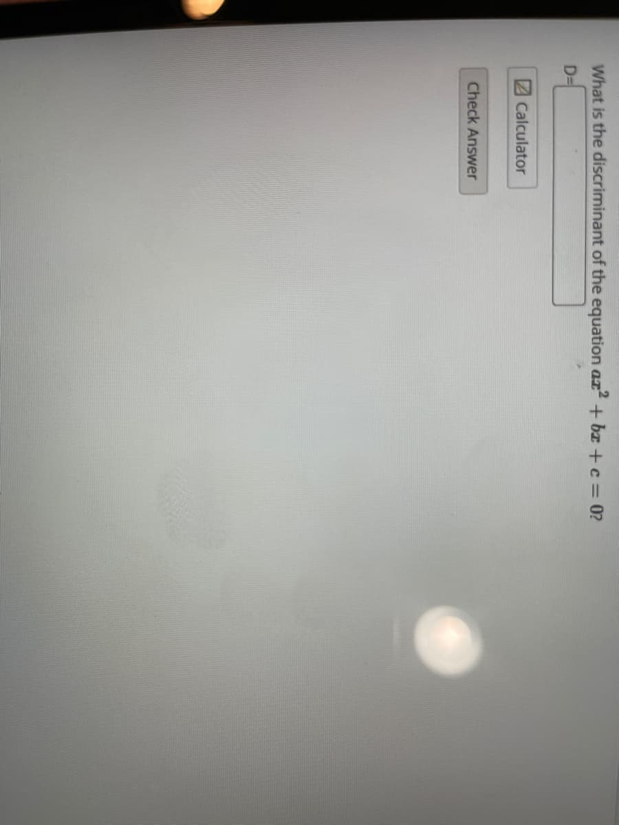 What is the discriminant of the equation az+ ba +c = 0?
D=
2Calculator
Check Answer
