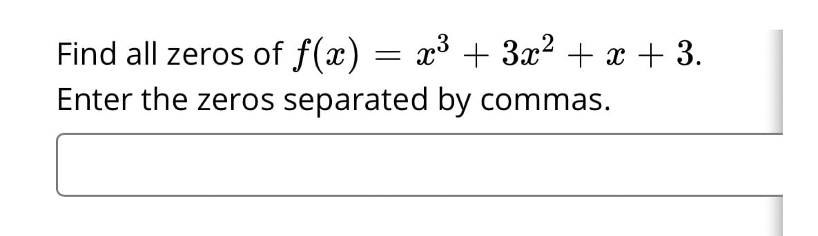 Find all zeros of f(x) = x³ + 3x2 + x + 3.
Enter the zeros separated by commas.
