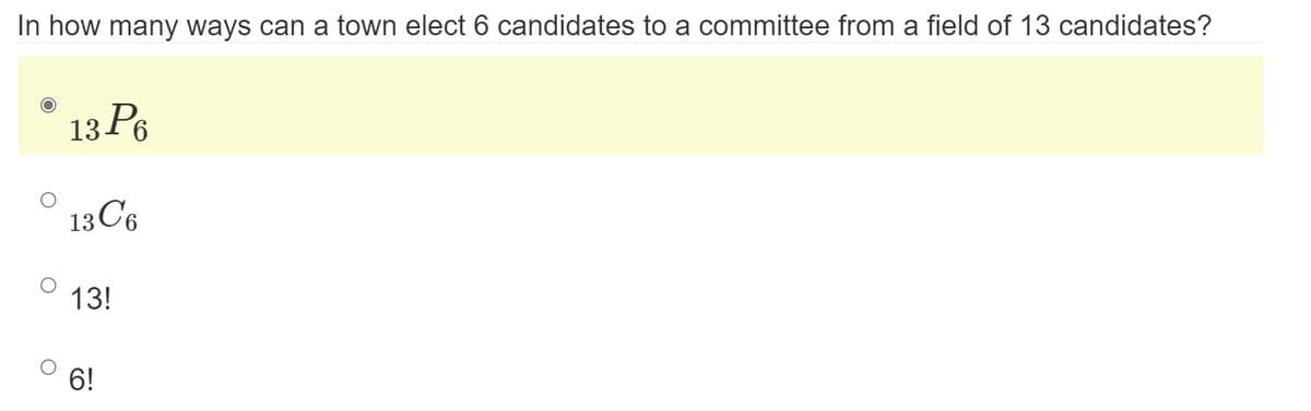 In how many ways can a town elect 6 candidates to a committee from a field of 13 candidates?
13 PG
13 C6
13!
6!
