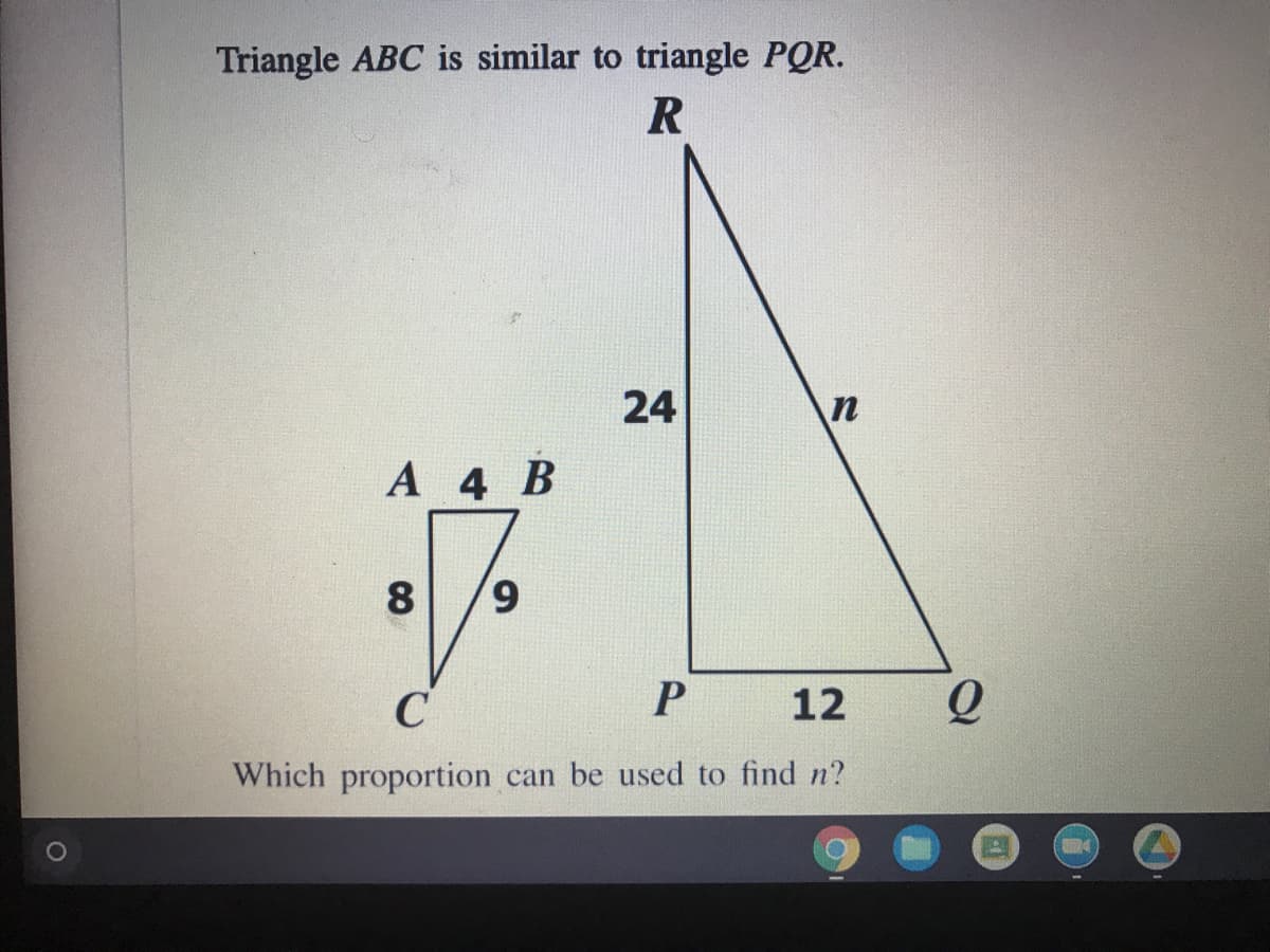 Triangle ABC is similar to triangle PQR.
R
24
n
А 4 B
8
6,
C
P 12
Which proportion can be used to find n?
