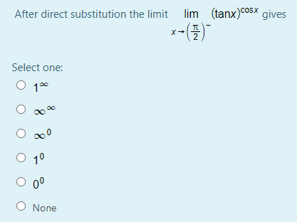 After direct substitution the limit
lim (tanx)cosX gives
x-(플)-
2
Select one:
10
0°
O None
