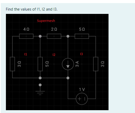 Find the values of 11, 12 and 13.
Supermesh
40
20
50
11
12
13
1V
+ |
U E
3 A
US
UE
