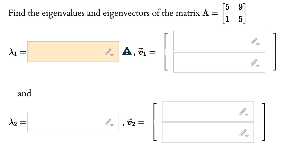 [5 9]
Find the eigenvalues and eigenvectors of the matrix A =
[1 5]
and
%3D
||
