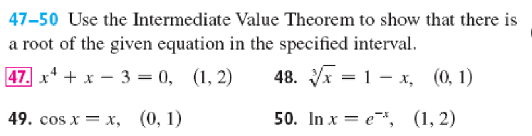 47-50 Use the Intermediate Value Theorem to show that there is
a root of the given equation in the specified interval.
47. x² + x3 = 0, (1, 2)
48. x1-x, (0, 1)
49. cos x = x, (0, 1)
50. In x = e
(1, 2)