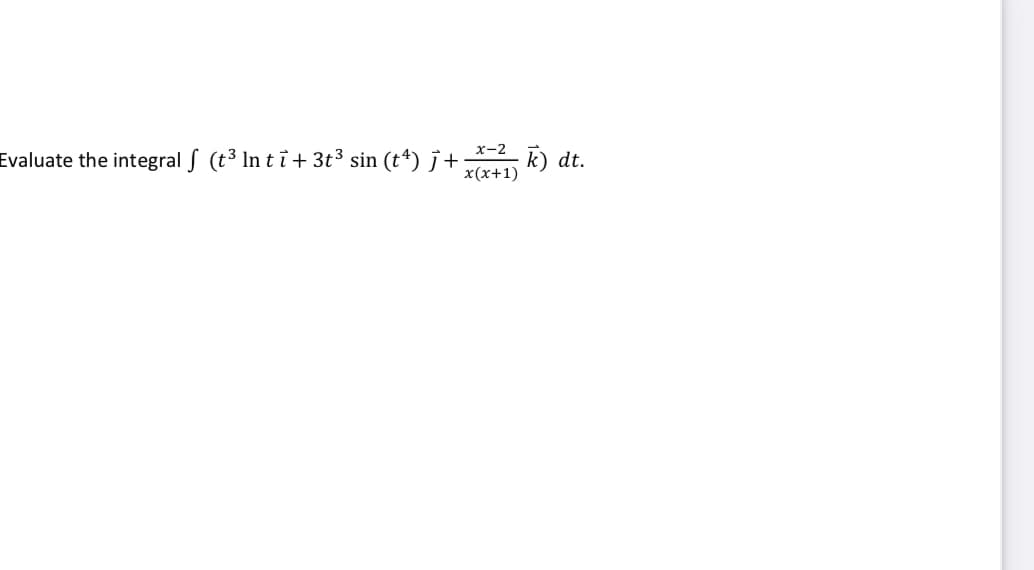 Evaluate the integral S (t³ ln t i + 3t³ sin (t*) j + 2
x(x+1)
k) dt.
